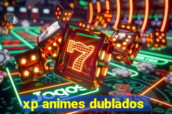 xp animes dublados